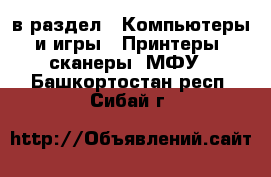  в раздел : Компьютеры и игры » Принтеры, сканеры, МФУ . Башкортостан респ.,Сибай г.